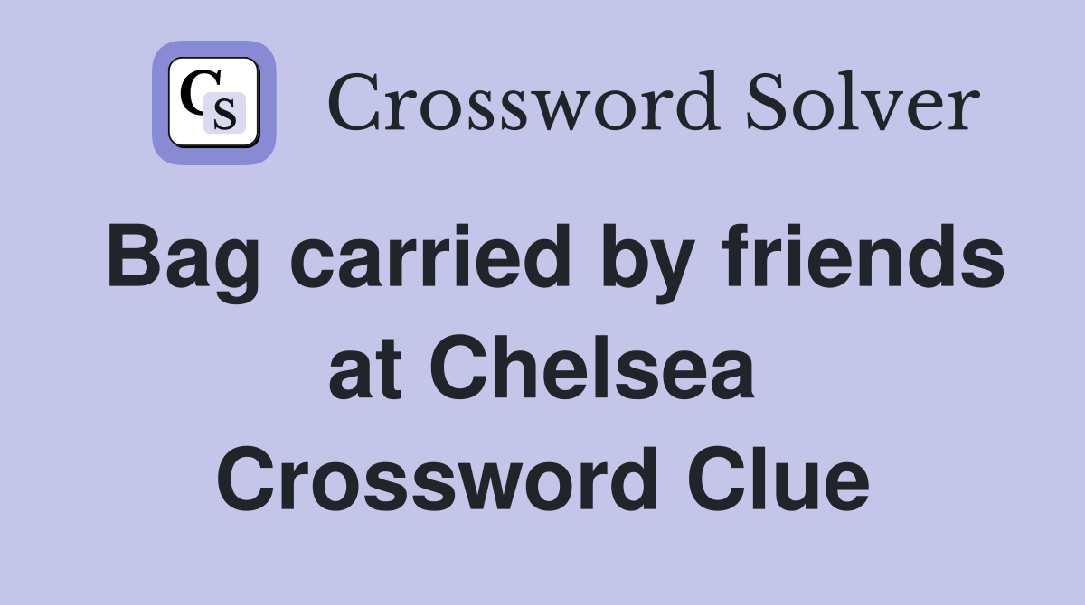 Bag carried by friends at Chelsea Crossword Clue Answers Crossword